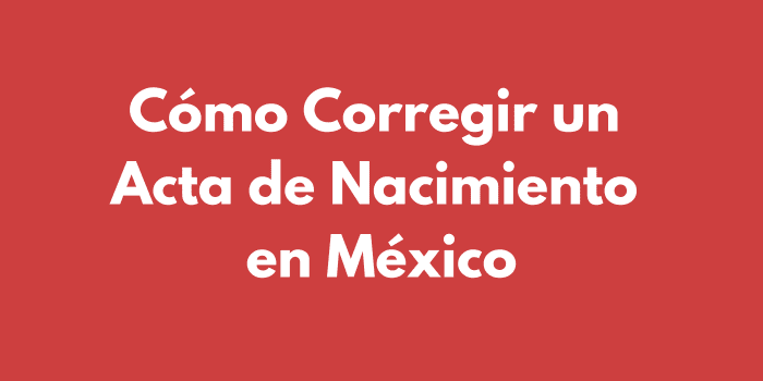 Cómo Corregir un Acta de Nacimiento en México