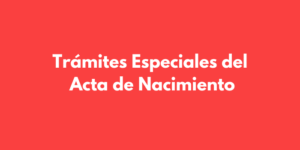 Trámites Especiales del Acta de Nacimiento