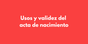 Usos y validez del acta de nacimiento