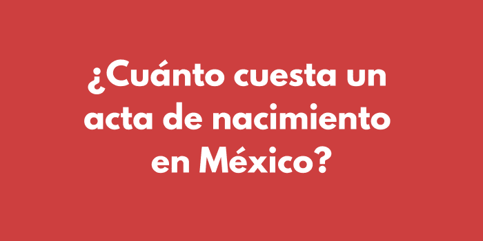 ¿Cuánto cuesta un acta de nacimiento en México?