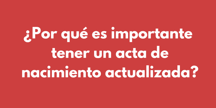 ¿Por qué es importante tener un acta de nacimiento actualizada?