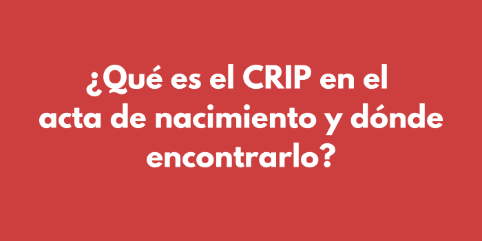 ¿Qué es el CRIP en el acta de nacimiento y dónde encontrarlo?