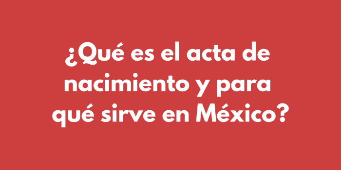 ¿Qué es el acta de nacimiento y para qué sirve en México?