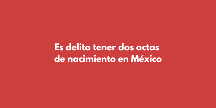 Es delito tener dos actas de nacimiento en México