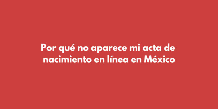 Por qué no aparece mi acta de nacimiento en línea en México